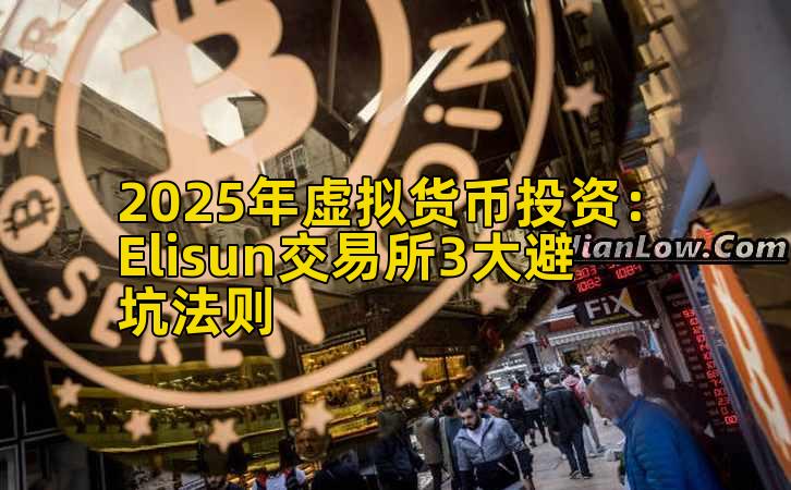 2025年虚拟货币投资:Elisun交易所3大避坑法则