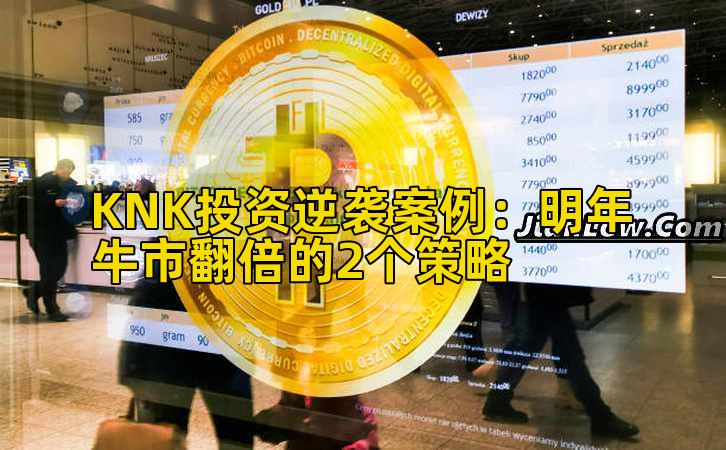 KNK投资逆袭案例:明年牛市翻倍的2个策略