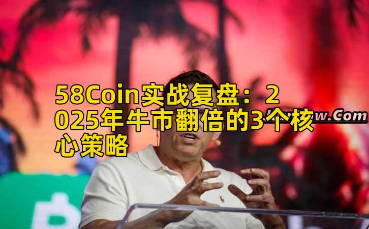 58Coin实战复盘：2025年牛市翻倍的3个核心策略
