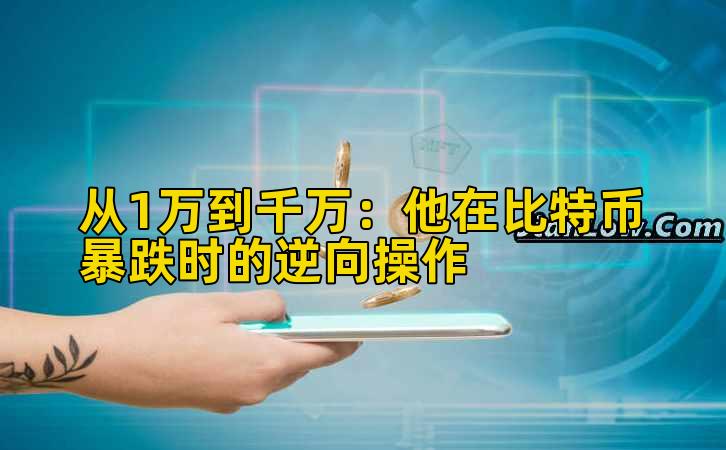 从1万到千万:他在比特币暴跌时的逆向操作