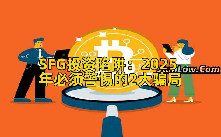 SFG投资陷阱：2025年必须警惕的2大骗局