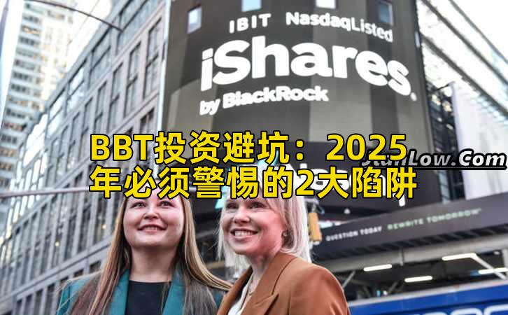 BBT投资避坑:2025年必须警惕的2大陷阱