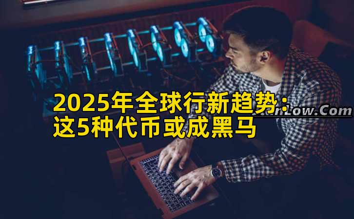 2025年全球行新趋势：这5种代币或成黑马