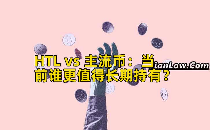 HTL vs 主流币：当前谁更值得长期持有？