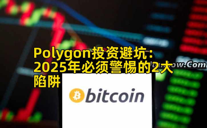 Polygon投资避坑：2025年必须警惕的2大陷阱