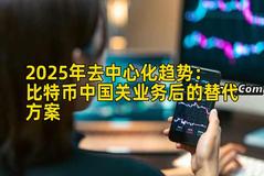 2025年去中心化趋势：比特币中国关业务后的替代方案