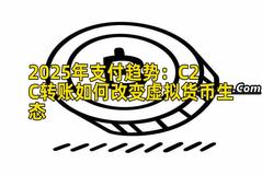 2025年支付趋势：C2C转账如何改变虚拟货币生态