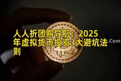 人人折团购导航：2025年虚拟货币投资3大避坑法则