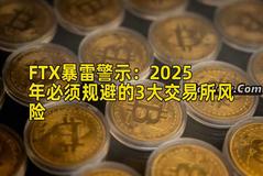 FTX暴雷警示：2025年必须规避的3大交易所风险