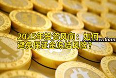 2025年投资风向：如何避免保证金冻结风险？