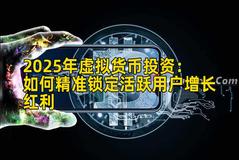 2025年虚拟货币投资：如何精准锁定活跃用户增长红利