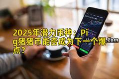 2025年潜力币种：Pig猪猪币能否成为下一个爆点？