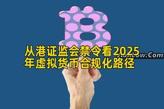 从港证监会禁令看2025年虚拟货币合规化路径