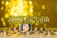 2025年矿机趋势：为什么蝴蝶机型仍具潜力？
