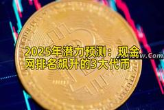 2025年潜力预测：现金网排名飙升的3大代币