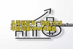 从零到百万：我在2025年如何靠WANA翻盘