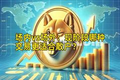 场内vs场外:现阶段哪种交易更适合散户? 场内vs场外:现阶段哪种交易更适合散户?
