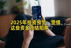 2025年投资预警：警惕这些资金冻结陷阱