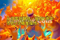 从归零到翻倍：我在Y币牛市的3次精准操作