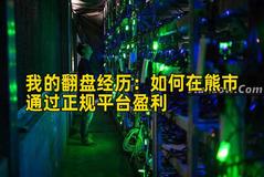 我的翻盘经历：如何在熊市通过正规平台盈利