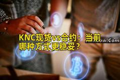 KNC现货vs合约：当前哪种方式更稳妥？