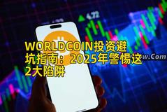WORLDCOIN投资避坑指南：2025年警惕这2大陷阱