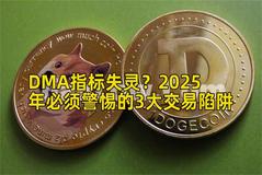 DMA指标失灵？2025年必须警惕的3大交易陷阱