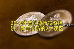 2025年虚拟货币投资陷阱：新手必防的2大误区