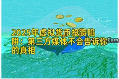 2025年虚拟货币投资陷阱：第三方媒体不会告诉你的真相