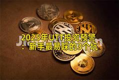2025年UTT投资预警：新手最易踩的3个坑