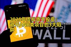 2025年虚拟货币投资：避开ANB类项目的3大陷阱