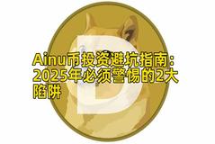 Ainu币投资避坑指南：2025年必须警惕的2大陷阱