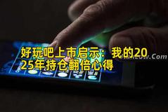 好玩吧上市启示：我的2025年持仓翻倍心得