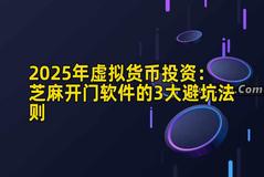 2025年虚拟货币投资：芝麻开门软件的3大避坑法则