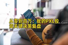 从零到百万：我的PXL投资关键决策复盘