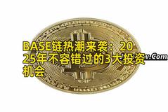 BASE链热潮来袭：2025年不容错过的3大投资机会