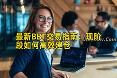 最新BBT交易指南：现阶段如何高效建仓