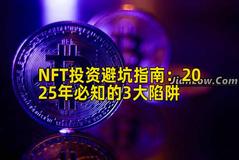 NFT投资避坑指南：2025年必知的3大陷阱