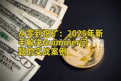从零到挖矿：2025年新手解决Guiminer问题的实战案例