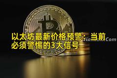 以太坊最新价格预警：当前必须警惕的3大信号