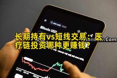 长期持有vs短线交易：医疗链投资哪种更赚钱？