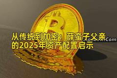 从传统到加密：薛蛮子父亲的2025年资产配置启示