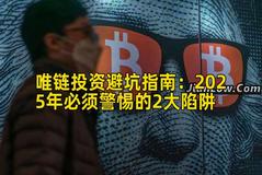 唯链投资避坑指南:2025年必须警惕的2大陷阱 唯链投资避坑指南:2025年必须警惕的2大陷阱