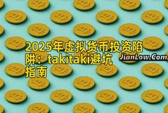 2025年虚拟货币投资陷阱：takitaki避坑指南