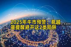 2025年牛市预警：葛越晟提醒避开这2类陷阱