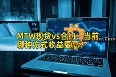 MTW现货vs合约：当前哪种方式收益更高？