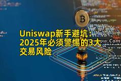 Uniswap新手避坑：2025年必须警惕的3大交易风险