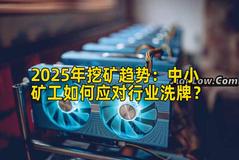 2025年挖矿趋势：中小矿工如何应对行业洗牌？