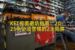 KFT投资避坑指南：2025年必须警惕的2大陷阱
