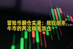 冒险币翻仓实录：我在明年牛市的两次精准加仓